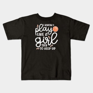 I Know I Play Like A Girl Try To Keep Up Basketball Cute Funny Kids T-Shirt
